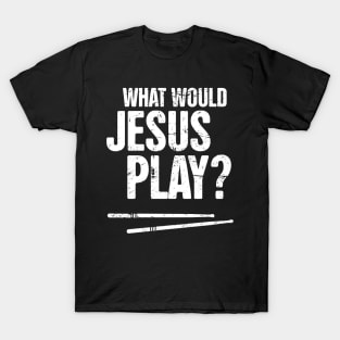 What Would Jesus Play? – Christian Band Drums T-Shirt